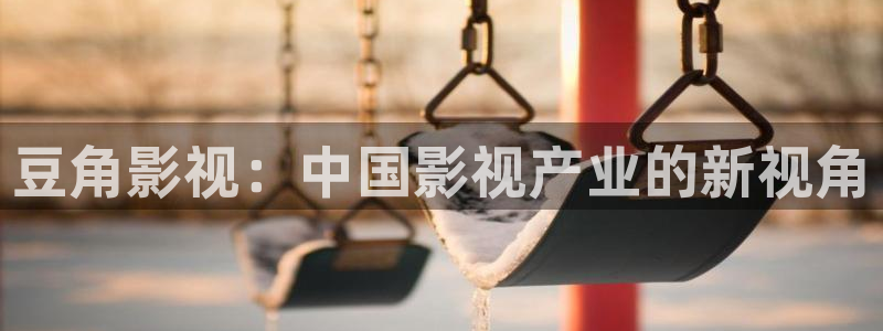 麦田影院app官方下载安装最新版本：豆角影视：中国影视产业的新视角